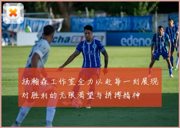 杨瀚森工作室全力以赴每一刻展现对胜利的无限渴望与拼搏精神